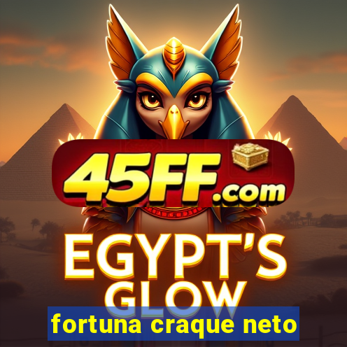 fortuna craque neto